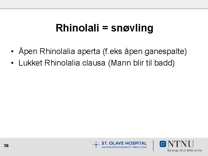 Rhinolali = snøvling • Åpen Rhinolalia aperta (f. eks åpen ganespalte) • Lukket Rhinolalia