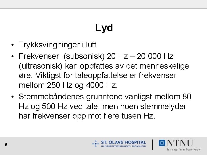 Lyd • Trykksvingninger i luft • Frekvenser (subsonisk) 20 Hz – 20 000 Hz