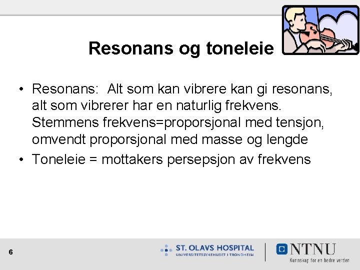 Resonans og toneleie • Resonans: Alt som kan vibrere kan gi resonans, alt som