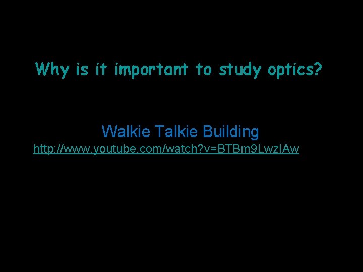 Why is it important to study optics? Walkie Talkie Building http: //www. youtube. com/watch?