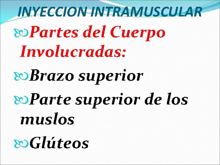 INYECCION INTRAMUSCULAR Partes del Cuerpo Involucradas: Brazo superior Parte superior de los muslos Glúteos