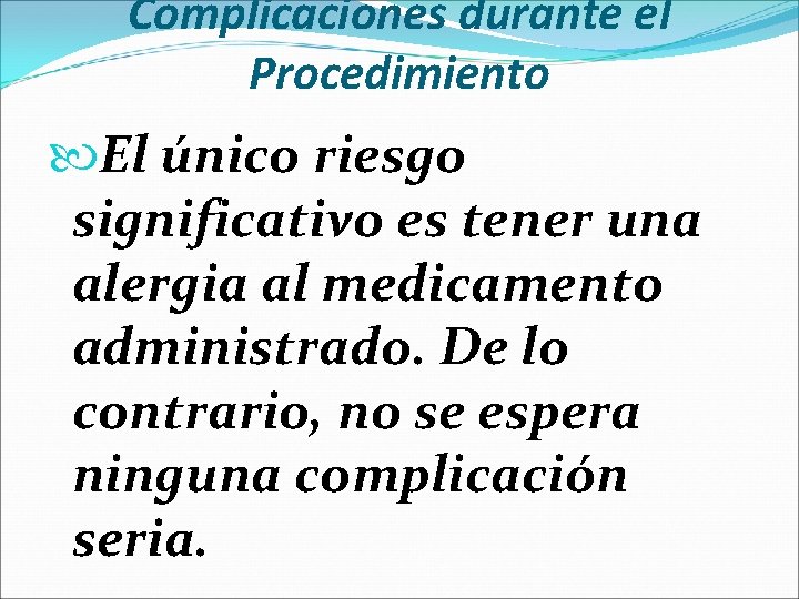 Complicaciones durante el Procedimiento El único riesgo significativo es tener una alergia al medicamento