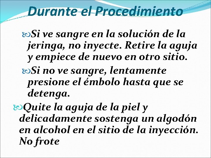 Durante el Procedimiento Si ve sangre en la solución de la jeringa, no inyecte.