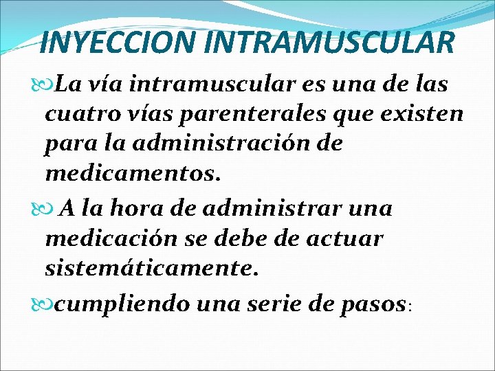 INYECCION INTRAMUSCULAR La vía intramuscular es una de las cuatro vías parenterales que existen