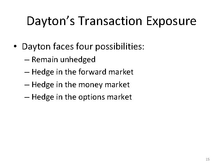 Dayton’s Transaction Exposure • Dayton faces four possibilities: – Remain unhedged – Hedge in