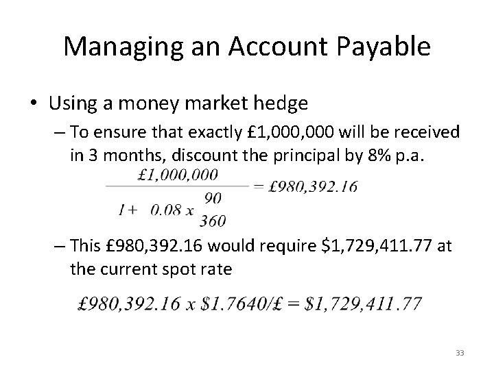 Managing an Account Payable • Using a money market hedge – To ensure that
