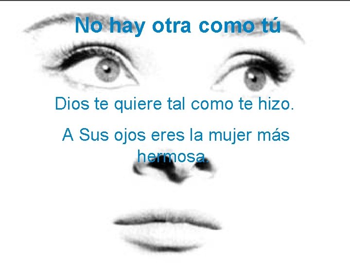 No hay otra como tú Dios te quiere tal como te hizo. A Sus