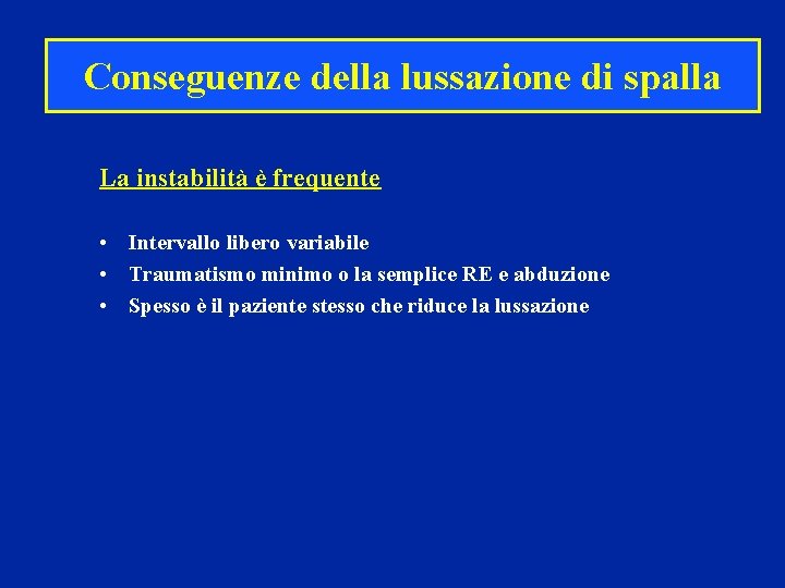 Conseguenze della lussazione di spalla La instabilità è frequente • Intervallo libero variabile • Conseguenze della lussazione di spalla La instabilità è frequente • Intervallo libero variabile •