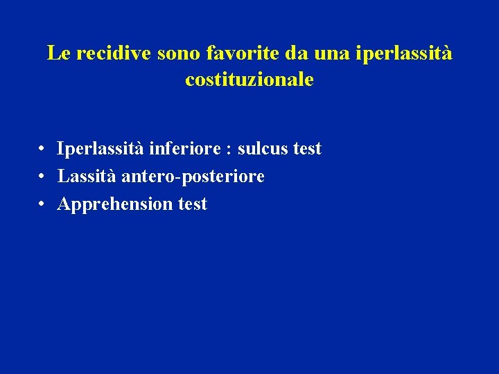 Le recidive sono favorite da una iperlassità costituzionale • Iperlassità inferiore : sulcus test Le recidive sono favorite da una iperlassità costituzionale • Iperlassità inferiore : sulcus test