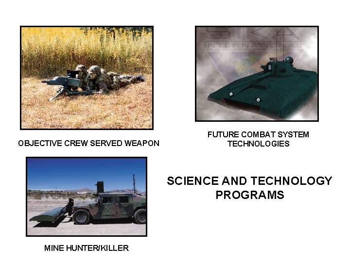 OBJECTIVE CREW SERVED WEAPON FUTURE COMBAT SYSTEM TECHNOLOGIES SCIENCE AND TECHNOLOGY PROGRAMS MINE HUNTER/KILLER