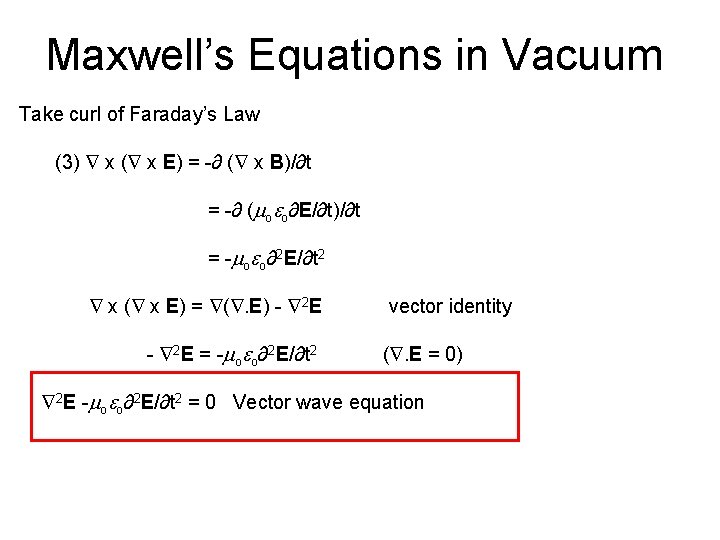 Maxwell’s Equations in Vacuum Take curl of Faraday’s Law (3) x ( x E)