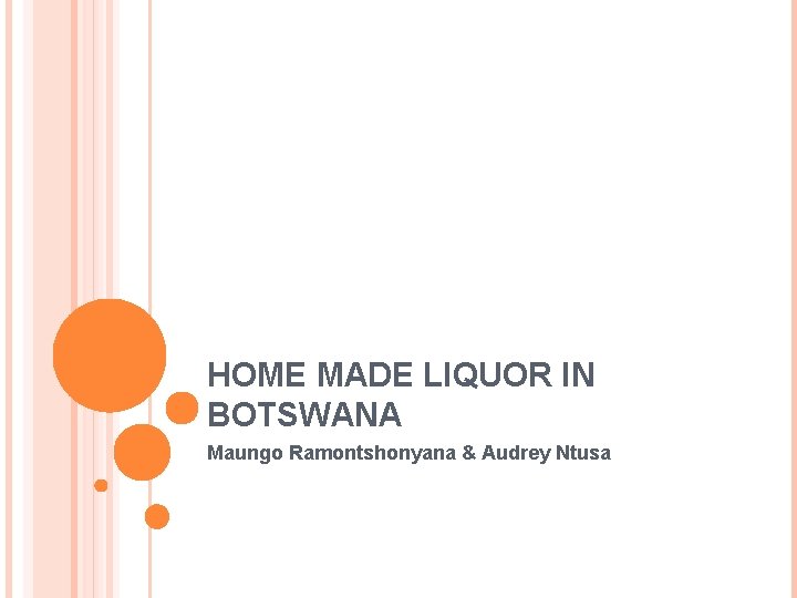 HOME MADE LIQUOR IN BOTSWANA Maungo Ramontshonyana & Audrey Ntusa 