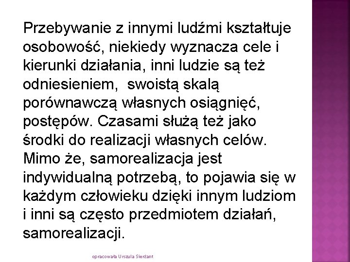 Przebywanie z innymi ludźmi kształtuje osobowość, niekiedy wyznacza cele i kierunki działania, inni ludzie