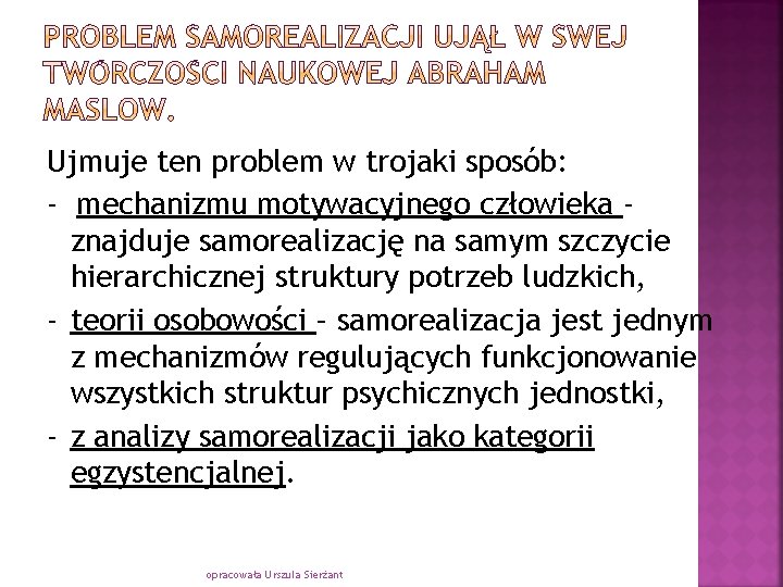 Ujmuje ten problem w trojaki sposób: - mechanizmu motywacyjnego człowieka znajduje samorealizację na samym Ujmuje ten problem w trojaki sposób: - mechanizmu motywacyjnego człowieka znajduje samorealizację na samym