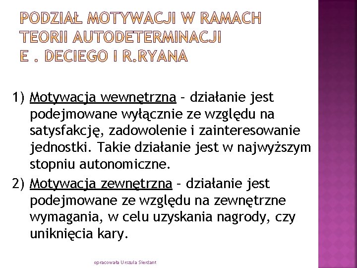 1) Motywacja wewnętrzna – działanie jest podejmowane wyłącznie ze względu na satysfakcję, zadowolenie i