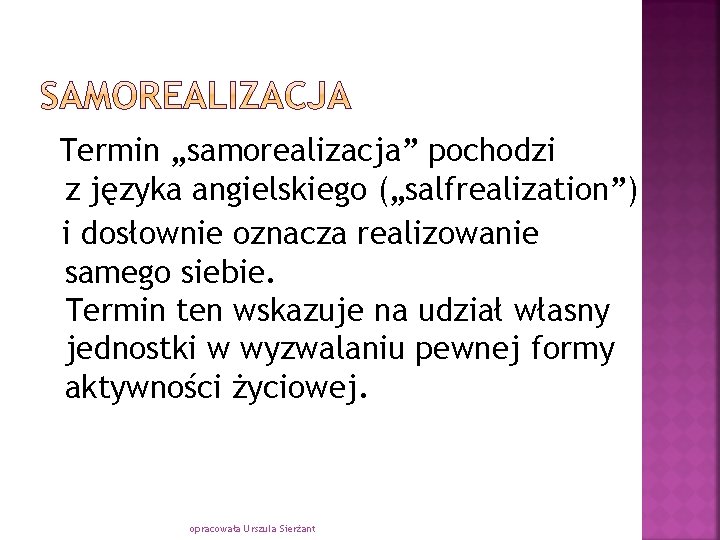 Termin „samorealizacja” pochodzi z języka angielskiego („salfrealization”) i dosłownie oznacza realizowanie samego siebie. Termin