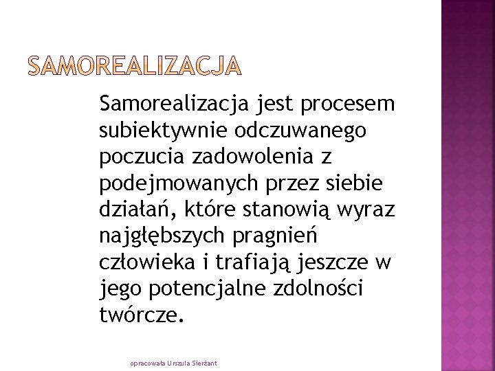 Samorealizacja jest procesem subiektywnie odczuwanego poczucia zadowolenia z podejmowanych przez siebie działań, które stanowią Samorealizacja jest procesem subiektywnie odczuwanego poczucia zadowolenia z podejmowanych przez siebie działań, które stanowią