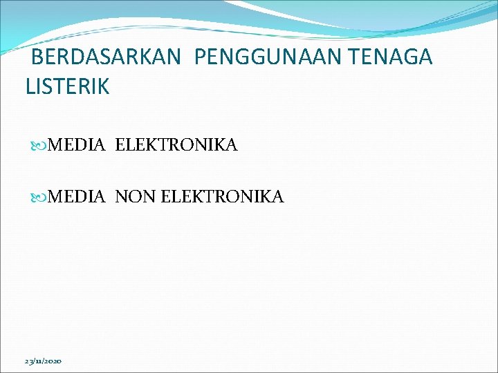 BERDASARKAN PENGGUNAAN TENAGA LISTERIK MEDIA ELEKTRONIKA MEDIA NON ELEKTRONIKA 23/11/2020 