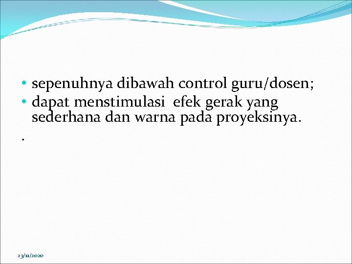 • sepenuhnya dibawah control guru/dosen; • dapat menstimulasi efek gerak yang sederhana dan