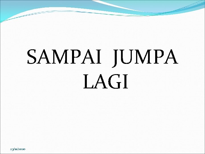 SAMPAI JUMPA LAGI 23/11/2020 