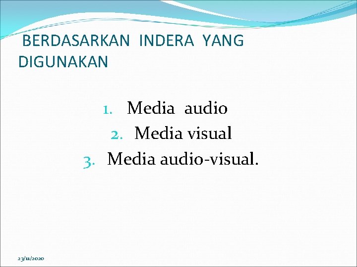 BERDASARKAN INDERA YANG DIGUNAKAN 1. Media audio 2. Media visual 3. Media audio-visual. 23/11/2020