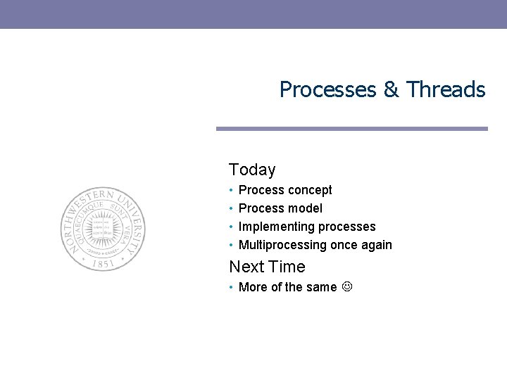 Processes & Threads Today • • Process concept Process model Implementing processes Multiprocessing once