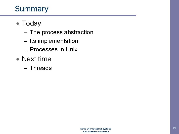 Summary Today – The process abstraction – Its implementation – Processes in Unix Next