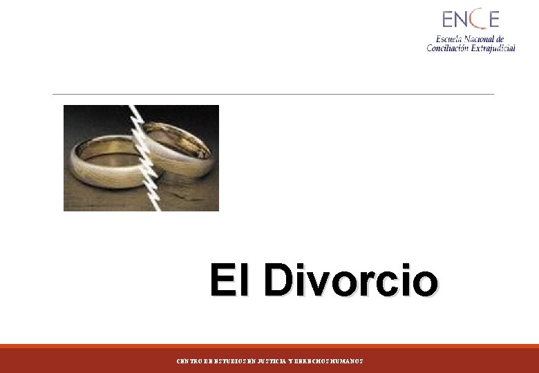 El Divorcio CENTRO DE ESTUDIOS EN JUSTICIA Y DERECHOS HUMANOS 