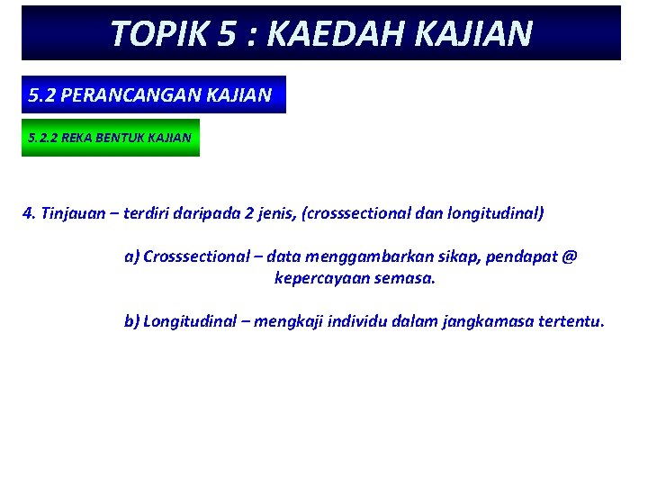 TOPIK 5 : KAEDAH KAJIAN 5. 2 PERANCANGAN KAJIAN 5. 2. 2 REKA BENTUK TOPIK 5 : KAEDAH KAJIAN 5. 2 PERANCANGAN KAJIAN 5. 2. 2 REKA BENTUK