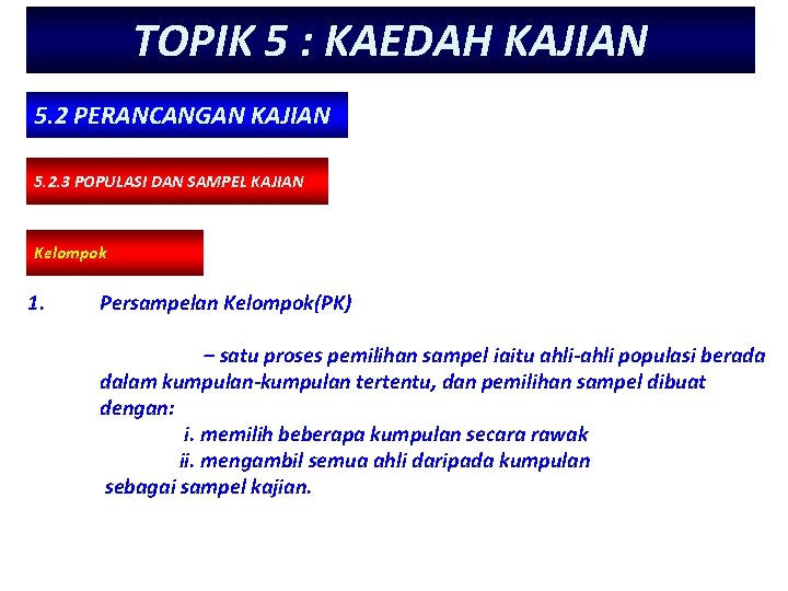 TOPIK 5 : KAEDAH KAJIAN 5. 2 PERANCANGAN KAJIAN 5. 2. 3 POPULASI DAN TOPIK 5 : KAEDAH KAJIAN 5. 2 PERANCANGAN KAJIAN 5. 2. 3 POPULASI DAN