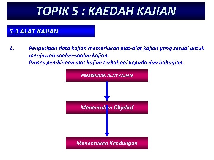 TOPIK 5 : KAEDAH KAJIAN 5. 3 ALAT KAJIAN 1. Pengutipan data kajian memerlukan TOPIK 5 : KAEDAH KAJIAN 5. 3 ALAT KAJIAN 1. Pengutipan data kajian memerlukan