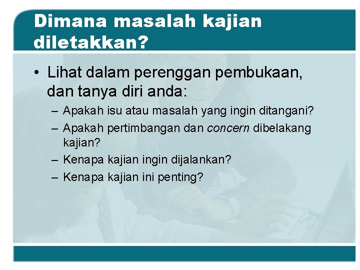 Dimana masalah kajian diletakkan? • Lihat dalam perenggan pembukaan, dan tanya diri anda: – Dimana masalah kajian diletakkan? • Lihat dalam perenggan pembukaan, dan tanya diri anda: –