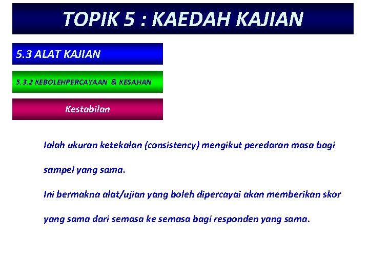 TOPIK 5 : KAEDAH KAJIAN 5. 3 ALAT KAJIAN 5. 3. 2 KEBOLEHPERCAYAAN & TOPIK 5 : KAEDAH KAJIAN 5. 3 ALAT KAJIAN 5. 3. 2 KEBOLEHPERCAYAAN &