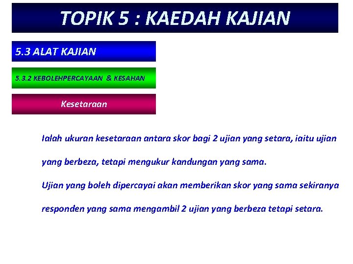 TOPIK 5 : KAEDAH KAJIAN 5. 3 ALAT KAJIAN 5. 3. 2 KEBOLEHPERCAYAAN & TOPIK 5 : KAEDAH KAJIAN 5. 3 ALAT KAJIAN 5. 3. 2 KEBOLEHPERCAYAAN &