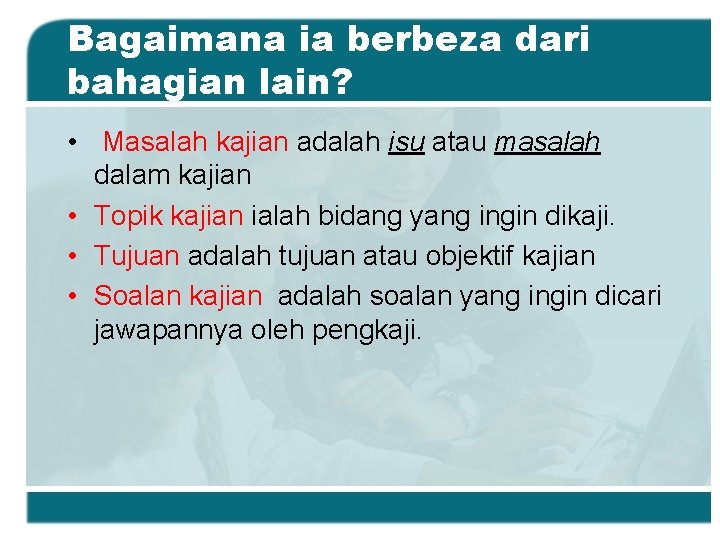 Bagaimana ia berbeza dari bahagian lain? • Masalah kajian adalah isu atau masalah dalam Bagaimana ia berbeza dari bahagian lain? • Masalah kajian adalah isu atau masalah dalam