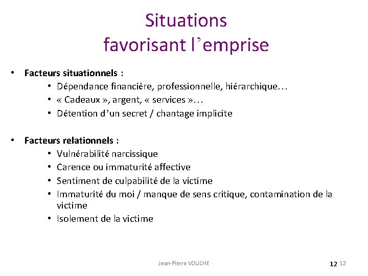  Situations favorisant l’emprise • Facteurs situationnels : • Dépendance financière, professionnelle, hiérarchique… •