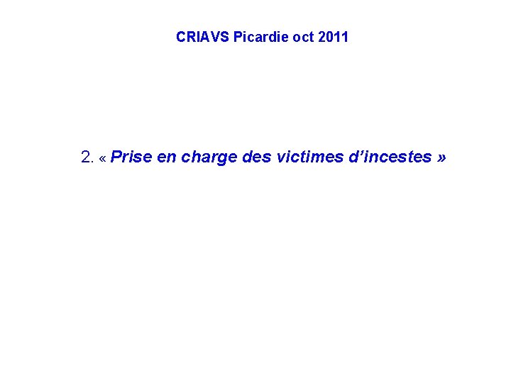 CRIAVS Picardie oct 2011 2. « Prise en charge des victimes d’incestes » 