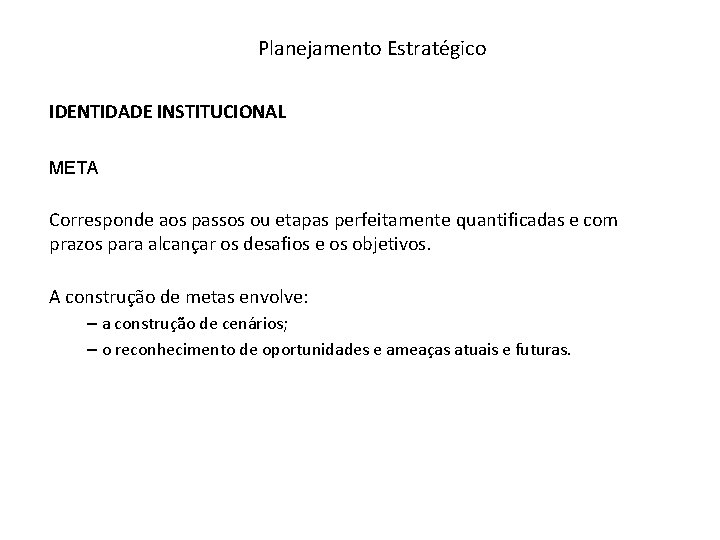 Planejamento Estratégico IDENTIDADE INSTITUCIONAL META Corresponde aos passos ou etapas perfeitamente quantificadas e com