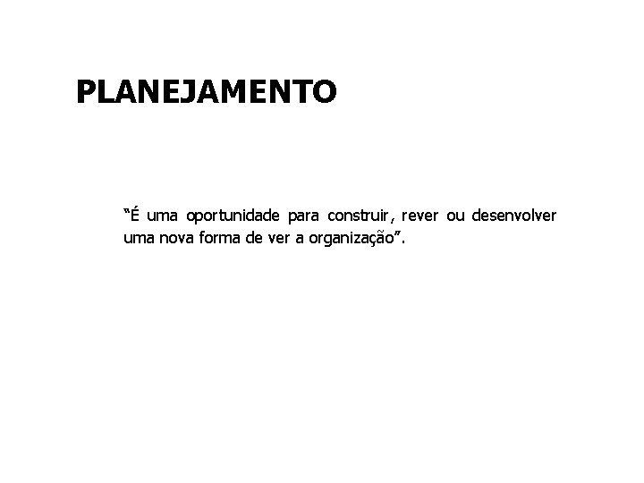 PLANEJAMENTO “É uma oportunidade para construir, rever ou desenvolver uma nova forma de ver