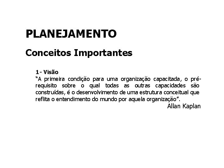 PLANEJAMENTO Conceitos Importantes 1 - Visão “A primeira condição para uma organização capacitada, o