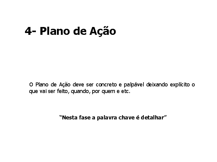 4 - Plano de Ação O Plano de Ação deve ser concreto e palpável