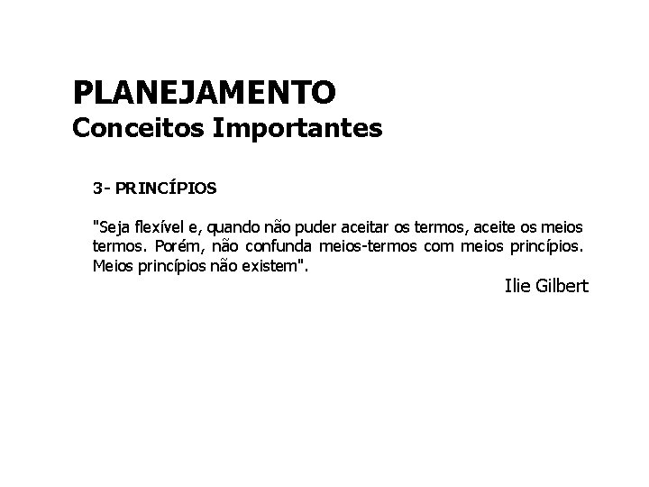 PLANEJAMENTO Conceitos Importantes 3 - PRINCÍPIOS "Seja flexível e, quando não puder aceitar os