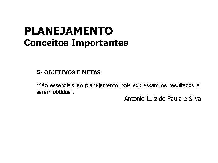 PLANEJAMENTO Conceitos Importantes 5 - OBJETIVOS E METAS “São essenciais ao planejamento pois expressam