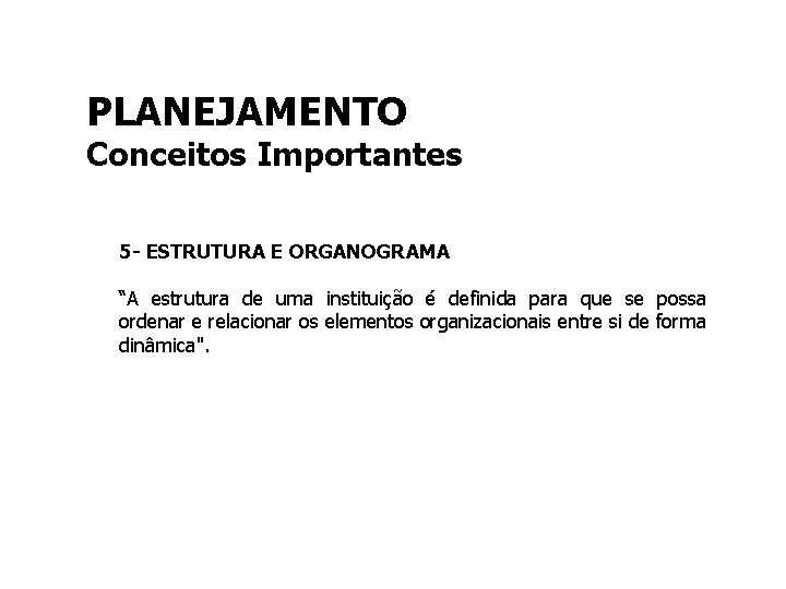 PLANEJAMENTO Conceitos Importantes 5 - ESTRUTURA E ORGANOGRAMA “A estrutura de uma instituição é