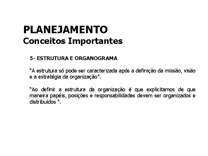 PLANEJAMENTO Conceitos Importantes 5 - ESTRUTURA E ORGANOGRAMA “A estrutura só pode ser caracterizada