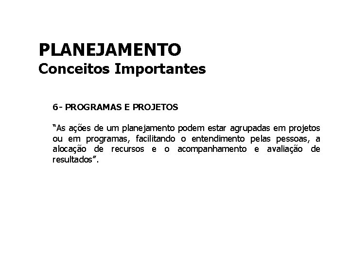 PLANEJAMENTO Conceitos Importantes 6 - PROGRAMAS E PROJETOS “As ações de um planejamento podem