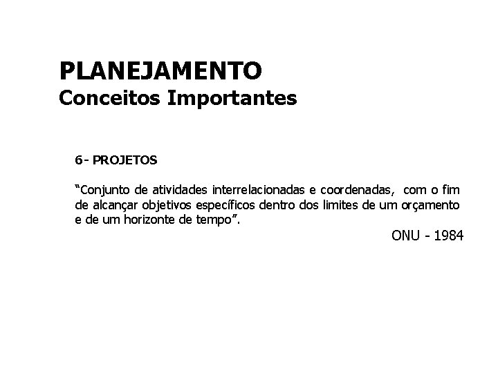 PLANEJAMENTO Conceitos Importantes 6 - PROJETOS “Conjunto de atividades interrelacionadas e coordenadas, com o