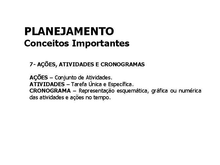 PLANEJAMENTO Conceitos Importantes 7 - AÇÕES, ATIVIDADES E CRONOGRAMAS AÇÕES – Conjunto de Atividades.