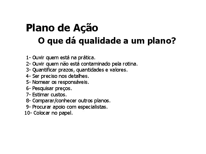 Plano de Ação O que dá qualidade a um plano? 1 - Ouvir quem