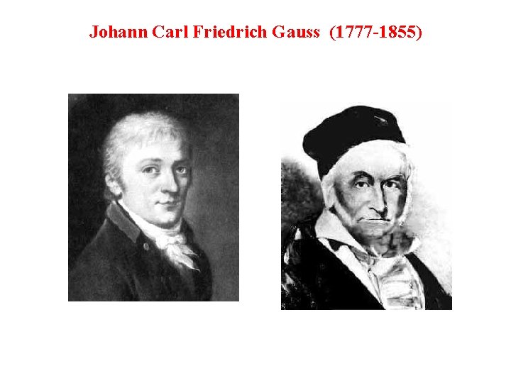 Johann Carl Friedrich Gauss (1777 -1855) 